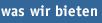 was wir bieten