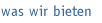 was wir bieten