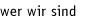 wer wir sind